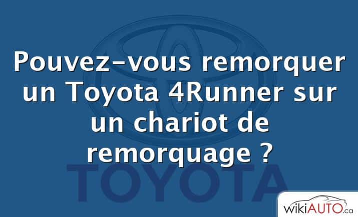 Pouvez-vous remorquer un Toyota 4Runner sur un chariot de remorquage ?